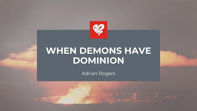 Adrian Rogers: When Demons Have Dominion (2344)