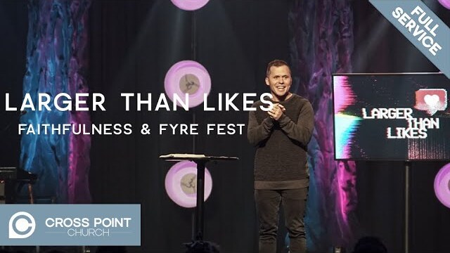 LARGER THAN LIKES: WEEK 4 | Faithfulness & Fyre Fest