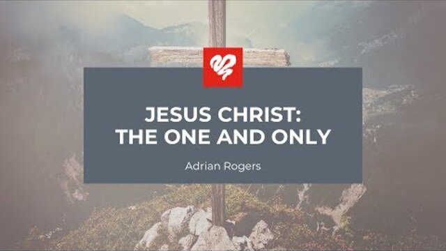 Adrian Rogers: Jesus Christ: The One and Only (2347)