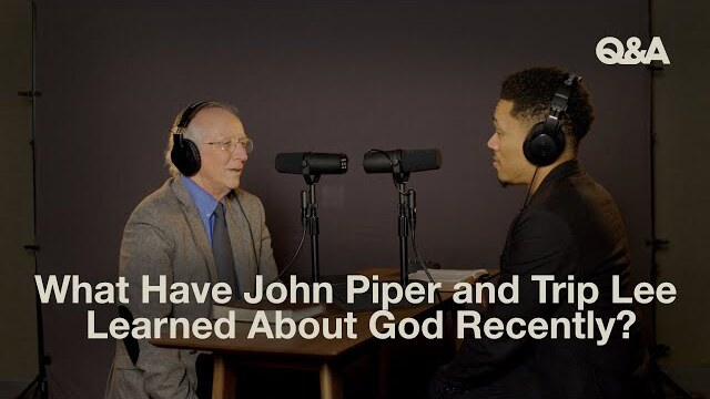 John Piper & Trip Lee | What Have John Piper and Trip Lee Learned About God Recently | TGC Q&A