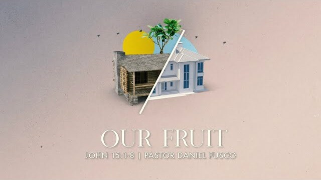 Our Fruit (John 15:1-8) - Pastor Daniel Fusco