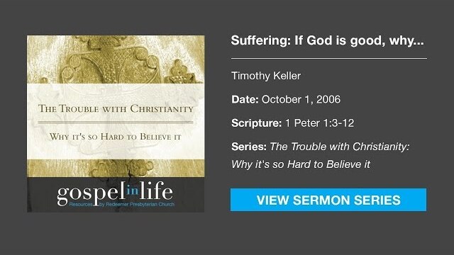 Suffering: If God is good, why is there so much evil in the world? – Timothy Keller [Sermon]