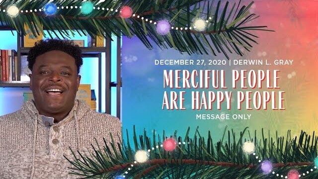 MERCIFUL PEOPLE ARE HAPPY PEOPLE | Derwin L. Gray