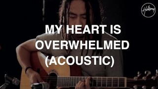 My Heart Is Overwhelmed (Acoustic) - Hillsong Worship