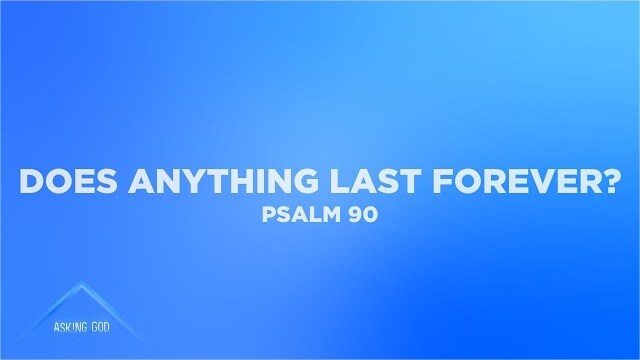 Does Anything Last Forever? (Psalm 90) | Asking God (Part 14) | Pastor John Fabarez