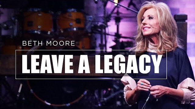 Leave a Legacy | Compelling - Part 3 of 5 | Beth Moore