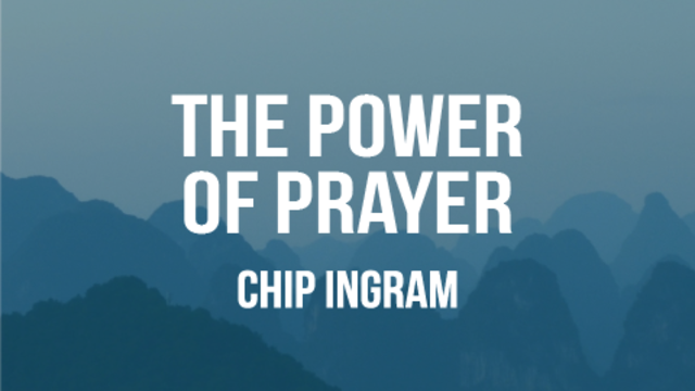 The Power of Prayer | CThe Power of Prayer | Chip Ingram