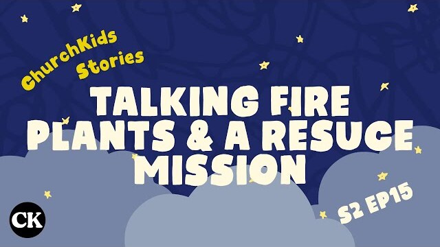 ChurchKids Stories: Talking Fire Plants & a Rescue Mission