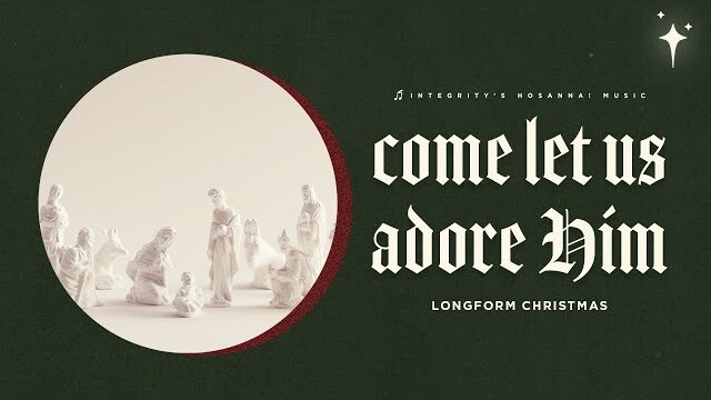 Come Let Us Adore Him (2 HOURS of Christmas Music) Integrity Music