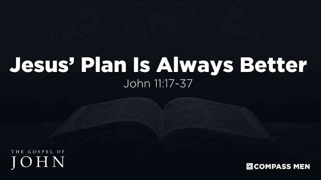 Jesus' Plan is Always Better (John 11:17-37) | Men's Bible Study | Pastor Kellen Allen