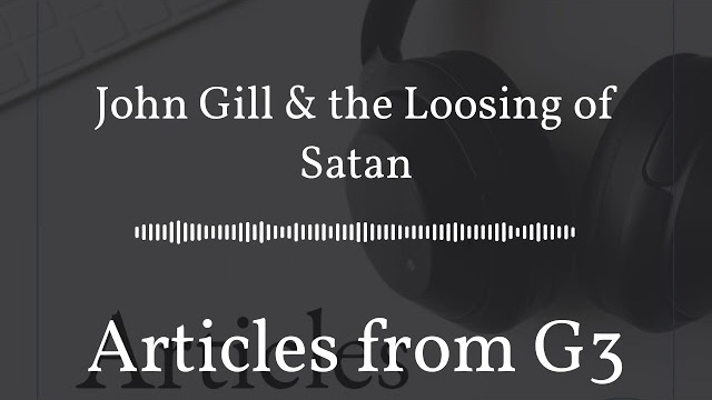 John Gill & the Loosing of Satan – Articles from G3