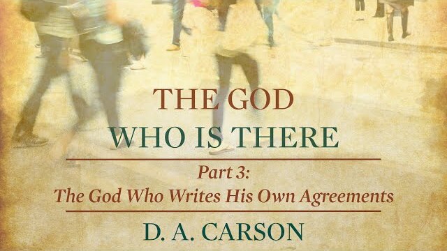 The God Who Is There | Part 3 | The God Who Writes His Own Agreements