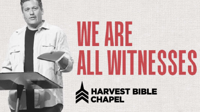 We Are All Witnesses | Harvest Bible Chapel